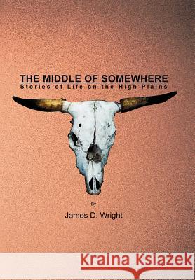 The Middle of Somewhere: Stories of Life on the High Plains Wright, James D. 9780595668687 iUniverse - książka