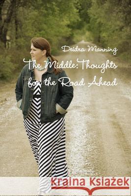The Middle: Thoughts for the Road Ahead Deidra Manning 9781365628979 Lulu.com - książka