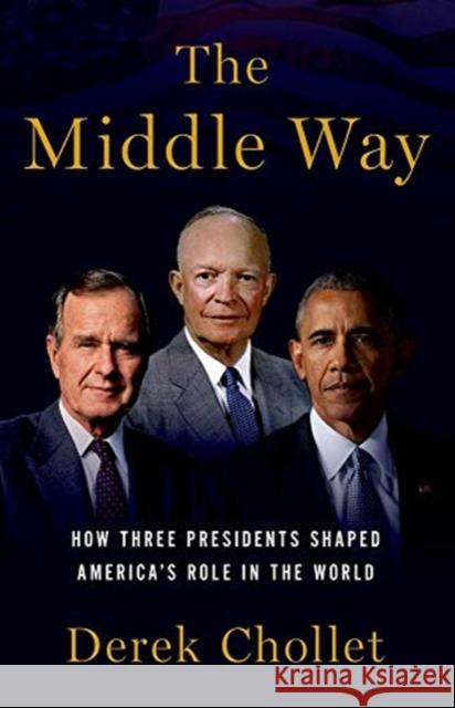 The Middle Way: How Three Presidents Shaped America's Role in the World Chollet, Derek 9780190092887 Oxford University Press, USA - książka