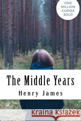 The Middle Years Henry James 9781717045317 Createspace Independent Publishing Platform - książka