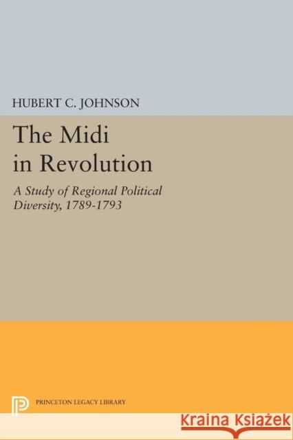 The MIDI in Revolution: A Study of Regional Political Diversity, 1789-1793 Johnson, H 9780691611075 John Wiley & Sons - książka