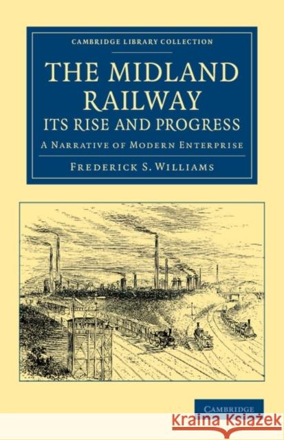 The Midland Railway: Its Rise and Progress: A Narrative of Modern Enterprise Smeeton Williams, Frederick 9781108050364 Cambridge University Press - książka