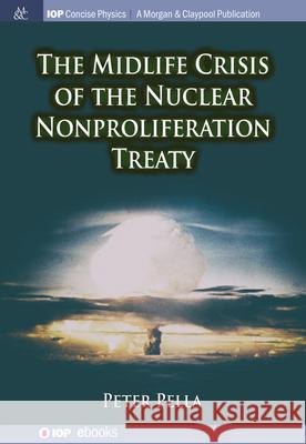 The Midlife Crisis of the Nuclear Nonproliferation Treaty Peter Pella 9781643278148 Morgan & Claypool - książka