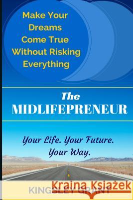 The Midlifepreneur: Making Your Dream Come True Without Risking Everything Kingsley Grant 9780988414211 Helping Families Improve, Inc - książka