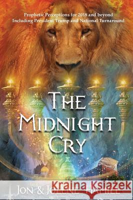 The Midnight Cry: Prophetic Perceptions for 2018-2020 Jon &. Jolene Hamill 9781981460564 Createspace Independent Publishing Platform - książka