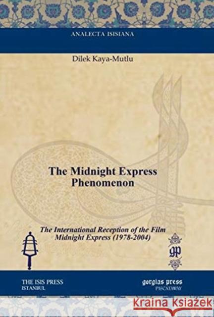 The Midnight Express Phenomenon: The International Reception of the Film Midnight Express (1978-2004) Dilek Kaya-Mutlu 9781617191190 Gorgias Press - książka