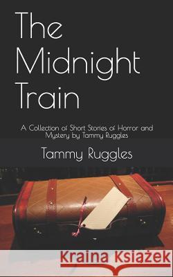 The Midnight Train: 10 Short Stories of Horror and Mystery by Tammy Ruggles Tammy Ruggles 9781520218458 Independently Published - książka