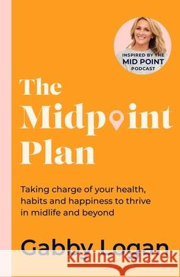 The Midpoint Plan: Taking charge of your health, habits and happiness to thrive in midlife and beyond Gabby Logan 9780349439396 Little, Brown Book Group - książka