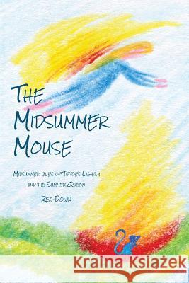 The Midsummer Mouse: Midsummer Tales of Tiptoes Lightly and the Summer Queen Reg Down Reg Down 9781484871959 Createspace - książka