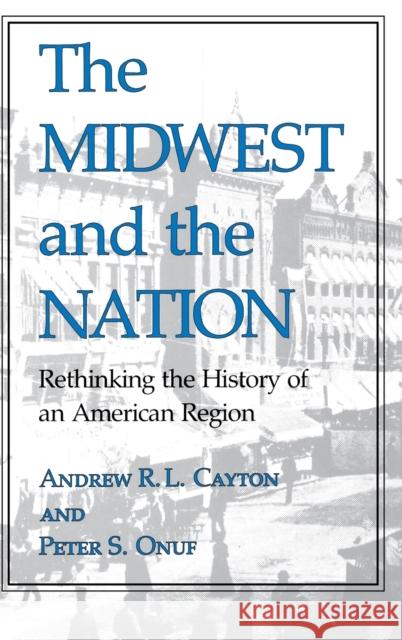 The Midwest and the Nation: Rethinking the History of an American Region Cayton, Andrew R. L. 9780253315250 Indiana University Press - książka