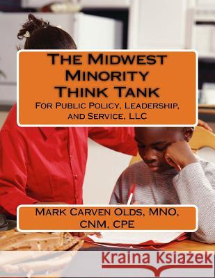 The Midwest Minority Think Tank: For Public Policy, Leadership, and Service, LLC Mark Carven Old 9781532985133 Createspace Independent Publishing Platform - książka