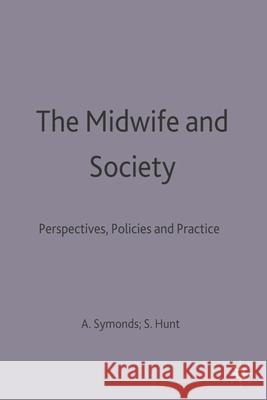 The Midwife and Society: Perspectives, Policies and Practice Sheila C. Hunt, Anthea Symonds 9780333630389 Bloomsbury Publishing PLC - książka