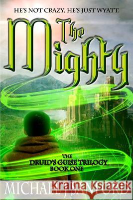 The Mighty Michael J. Sanford 9781522939849 Createspace Independent Publishing Platform - książka