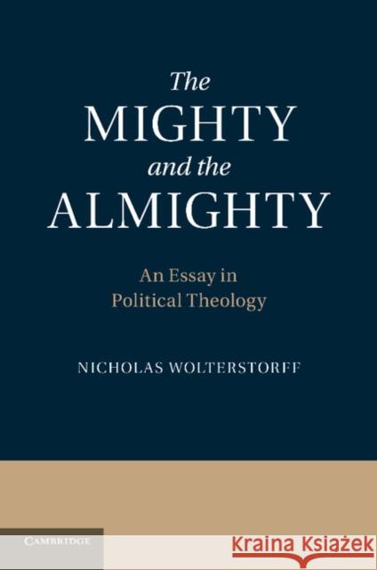 The Mighty and the Almighty: An Essay in Political Theology Wolterstorff, Nicholas 9781107673809 Cambridge University Press - książka