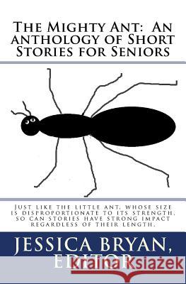 The Mighty Ant: An anthology of Short Stories for Seniors: Just like the little ant, whose size is disproportionate to its strength, s Authors, Contributing 9781719579384 Createspace Independent Publishing Platform - książka