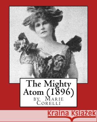 The Mighty Atom (1896), by Marie Corelli Marie Corelli 9781532763038 Createspace Independent Publishing Platform - książka