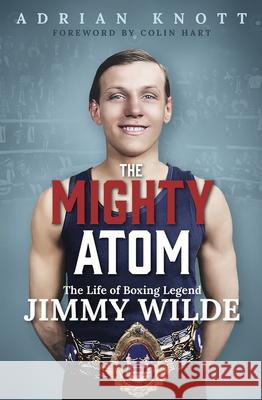 The Mighty Atom: The Life of Boxing Legend Jimmy Wilde Adrian Knott 9781801509053 Pitch Publishing Ltd - książka