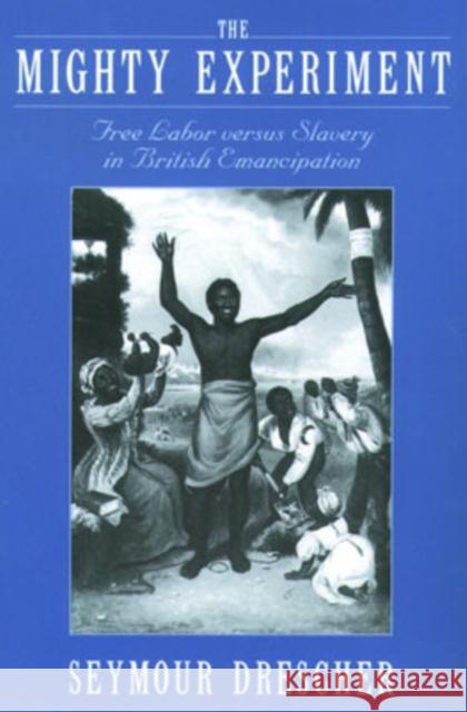 The Mighty Experiment: Free Labor Versus Slavery in British Emancipation Drescher, Seymour 9780195176292 Oxford University Press, USA - książka
