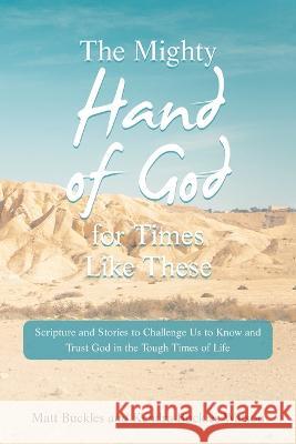 The Mighty Hand of God for Times Like These: Scripture and Stories to Challenge Us to Know and Trust God in the Tough Times of Life Matt Buckles Kendra Buckle 9781664295872 WestBow Press - książka