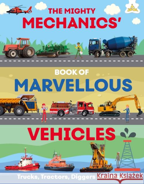 The Mighty Mechanics Guide to Marvelous Vehicles: Trucks, Tractors, Diggers and More John Allan 9781913077761 Hungry Tomato Ltd - książka
