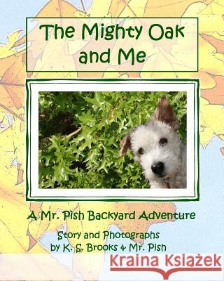The Mighty Oak and Me: A Mr. Pish Backyard Adventure K. S. Brooks MR Pish K. S. Brooks 9781483931760 Createspace Independent Publishing Platform - książka