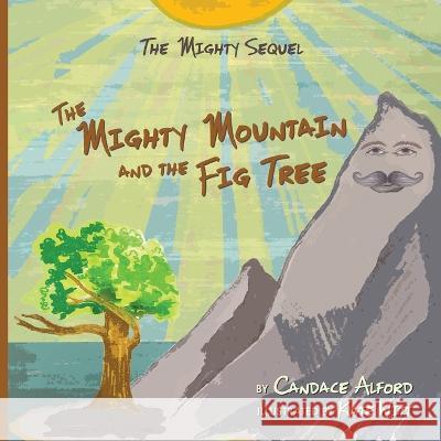 The Mighty Sequel: The Mighty Mountain and the Fig Tree Candace Alford Kate Witt 9781736531457 Candace Alford - książka