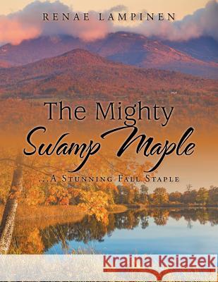 The Mighty Swamp Maple: ...A Stunning Fall Staple Renae Lampinen 9781512764499 WestBow Press - książka