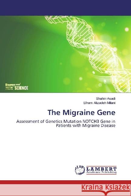 The Migraine Gene : Assessment of Genetics Mutation NOTCH3 Gene in Patients with Migraine Disease Asadi, Shahin; Alizadeh Milani, Elham 9783659945458 LAP Lambert Academic Publishing - książka