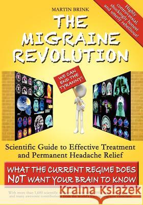 The Migraine Revolution: We Can End the Tyranny!: Scientific Guide to Effective Treatment and Permanent Headache Relief (What the Current Regime Does Not Want Your Brain to Know) Martin Brink 9780987347121 Body Mind and Brain - książka