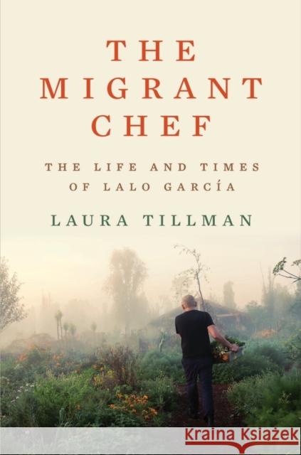 The Migrant Chef: The Life and Times of Lalo García Tillman, Laura 9781324005773 W. W. Norton & Company - książka