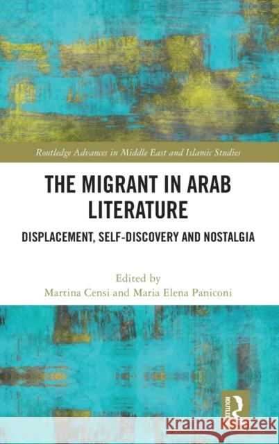 The Migrant in Arab Literature: Displacement, Self-Discovery and Nostalgia Censi, Martina 9780367135881 TAYLOR & FRANCIS - książka