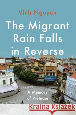 The Migrant Rain Falls in Reverse: A Memory of Vietnam Vinh Nguyen 9781640096738 Counterpoint LLC - książka