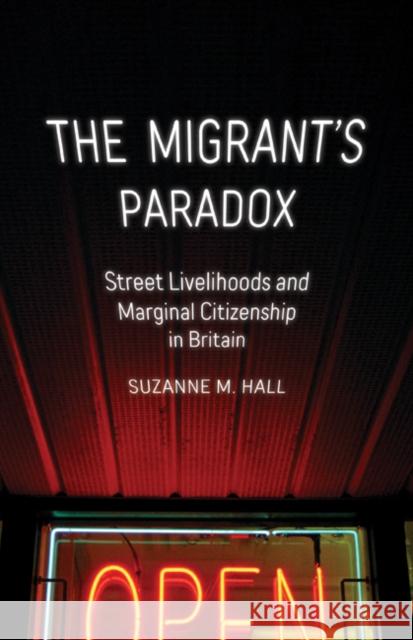 The Migrant's Paradox: Street Livelihoods and Marginal Citizenship in Britain Volume 31 Hall, Suzanne M. 9781517910495 University of Minnesota Press - książka