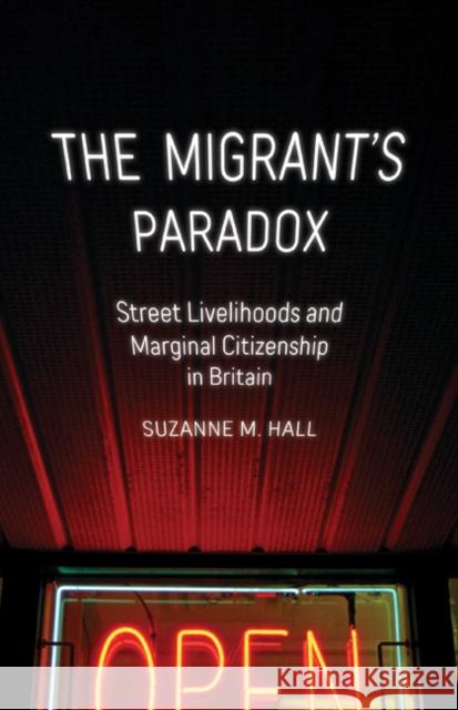 The Migrant's Paradox: Street Livelihoods and Marginal Citizenship in Britain Volume 31 Hall, Suzanne M. 9781517910501 University of Minnesota Press - książka