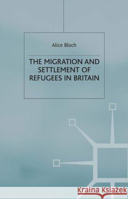 The Migration and Settlement of Refugees in Britain Alice Bloch   9781349429035 Palgrave Macmillan - książka