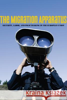 The Migration Apparatus: Security, Labor, and Policymaking in the European Union Feldman, Gregory 9780804761062 Stanford University Press - książka