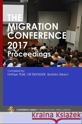The Migration Conference 2017 Proceedings Fethiye Tilbe Elif Iskender Ibrahim Sirkeci 9781910781548 Transnational Press London - książka