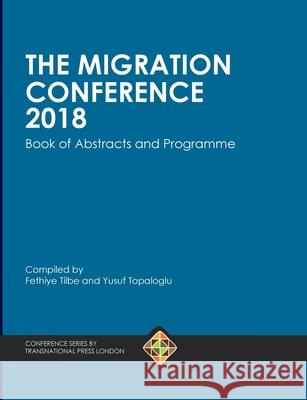 The Migration Conference 2018 Book of Abstracts and Programme Fethiye Tilbe, Yusuf Topaloglu 9781910781814 Transnational Press London - książka