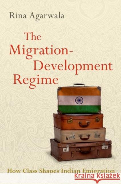 The Migration-Development Regime: How Class Shapes Indian Emigration Rina Agarwala 9780197586396 Oxford University Press, USA - książka