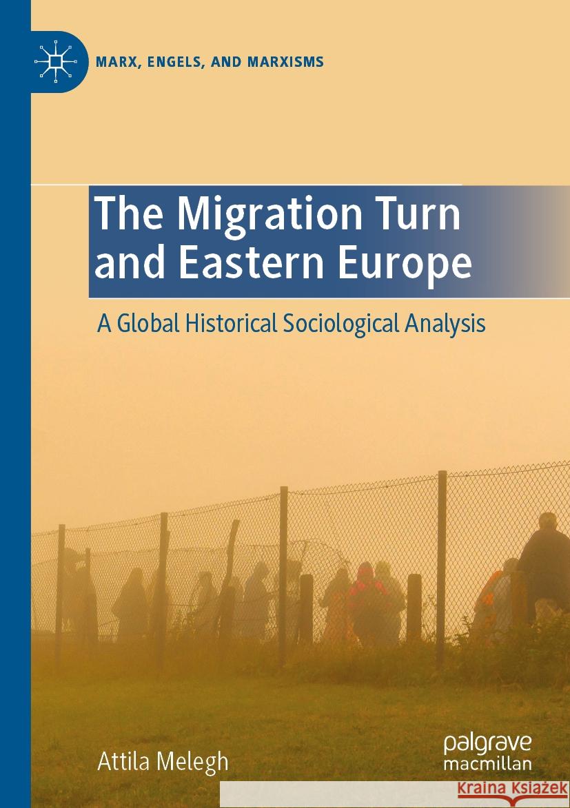The Migration Turn and Eastern Europe: A Global Historical Sociological Analysis Attila Melegh 9783031142963 Palgrave MacMillan - książka