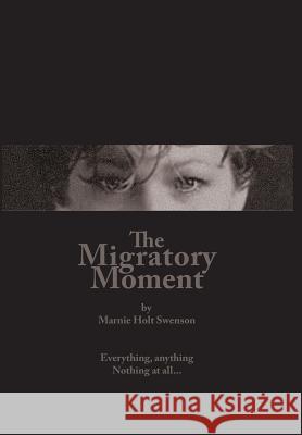 The Migratory Moment: Everything, anything - Nothing at all... Marnie Holt Swenson, David Worth (Physiotherapist Senior Consultant Rankin Occupational Safety and Health Adelaide Austr 9781942661849 Kitsap Publishing - książka