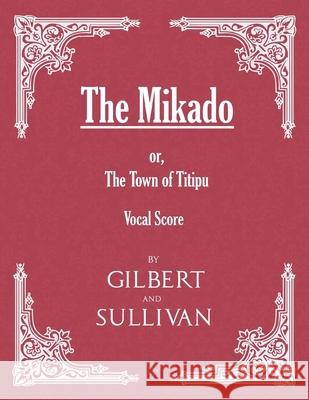 The Mikado; or, The Town of Titipu (Vocal Score) W S Gilbert, Sir, Arthur Sullivan 9781528701419 Read Books - książka