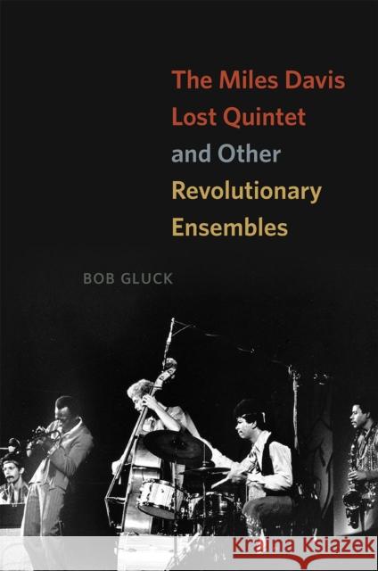 The Miles Davis Lost Quintet and Other Revolutionary Ensembles Bob Gluck 9780226180762 University of Chicago Press - książka