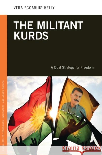 The Militant Kurds: A Dual Strategy for Freedom Vera Eccarius-Kelly 9780313364686 Praeger Publishers - książka