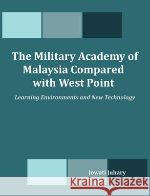 The Military Academy of Malaysia Compared with West Point: Learning Environments and New Technology Juhary, Jowati 9781599423098 Dissertation.com - książka
