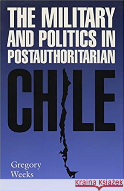 The Military and Politics in Postauthoritarian Chile Gregory Bart Weeks 9780817312329 University Alabama Press - książka