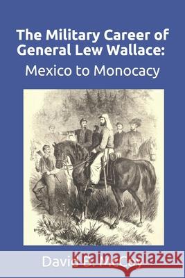 The Military Career of General Lew Wallace: Mexico to Monocacy David B. McCoy 9781983011016 Independently Published - książka