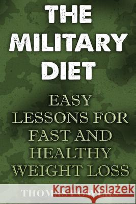 The Military Diet: Easy Lessons For Fast And Healthy Weight Loss Powers, Thomas 9781983874901 Createspace Independent Publishing Platform - książka