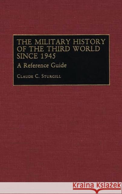 The Military History of the Third World Since 1945: A Reference Guide Sturgill, Claude C. 9780313281525 Greenwood Press - książka