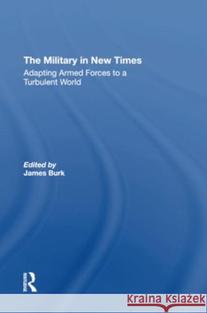 The Military in New Times: Adapting Armed Forces to a Turbulent World James Burk Robert J. Waldman David R. Segal 9780367309527 Routledge - książka